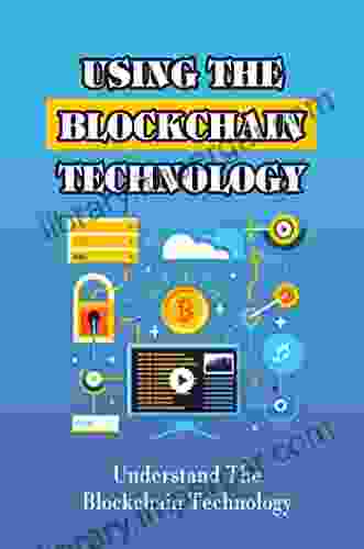 Using The Blockchain Technology: Understand The Blockchain Technology