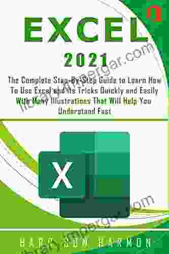 EXCELL 2024: The Complete Step By Step Guide to Learn How To Use Excel and its Tricks Quickly and Easily With Many Illustrations That Will Help You Understand Fast