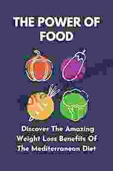 The Power Of Food: Discover The Amazing Weight Loss Benefits Of The Mediterranean Diet: Mediterranean Diet Cookbook