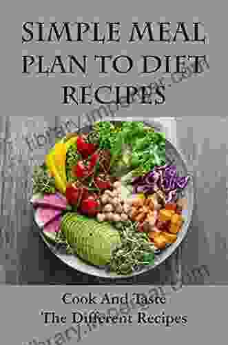 Simple Meal Plan To Diet Recipes: Cook And Taste The Different Recipes: Eating Well Diet Recipes