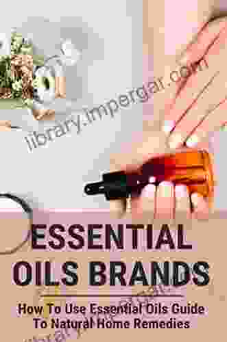 Essential Oils Brands: How To Use Essential Oils Guide To Natural Home Remedies