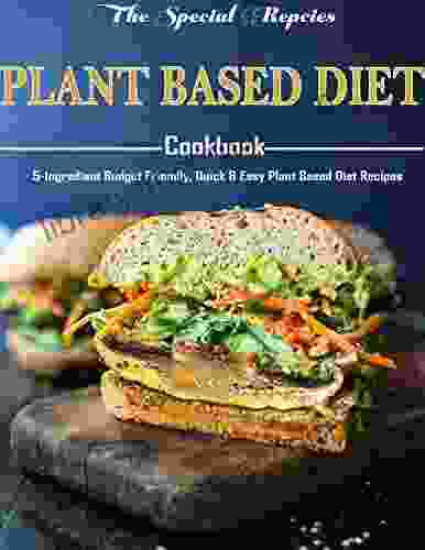 The Special Recipes Plant Based Diet Cookbook With 5 Ingredient Budget Friendly Quick Easy Plant Based Diet Recipes