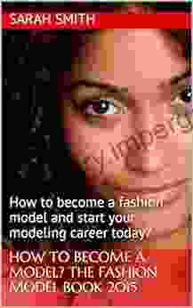 HOW TO BECOME A MODEL? The Fashion Models 2024: How To Become A Fashion Model And Start Your Modeling Career Today?