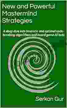 New And Powerful Mastermind Strategies: A Deep Dive Into Heuristic And Optimal Code Breaking Algorithms And Board Game AI Bots
