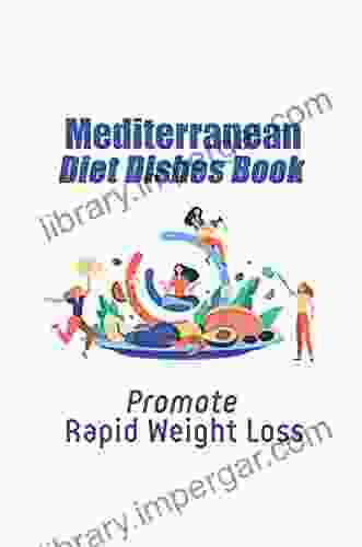 Mediterranean Diet Dishes Book: Promote Rapid Weight Loss: 30 Day Mediterranean Diet Meal Plan