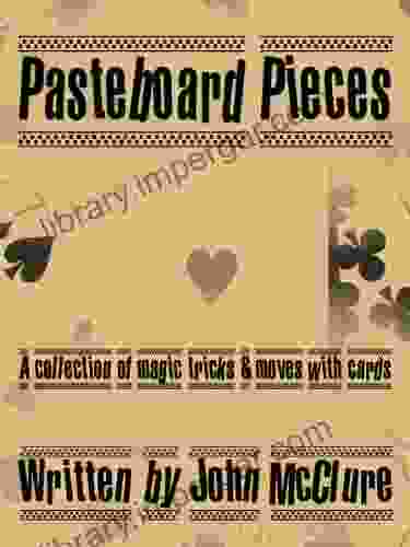 Pasteboard Pieces: A Collection Of Magic Tricks Moves With Cards