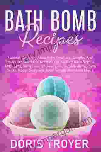 Bath Bomb Recipes: Natural Organic Amazingly Smelling Simple And Straightforward DIY Recipes For Making Bath Bombs