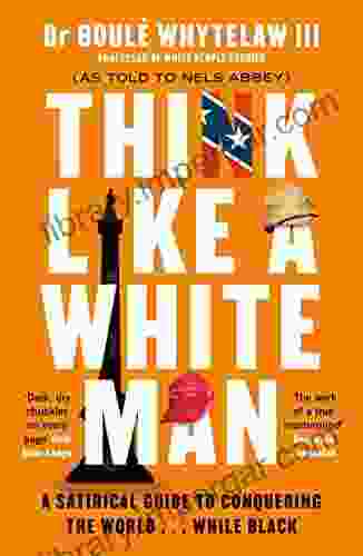 Think Like A White Man: A Satirical Guide To Conquering The World While Black