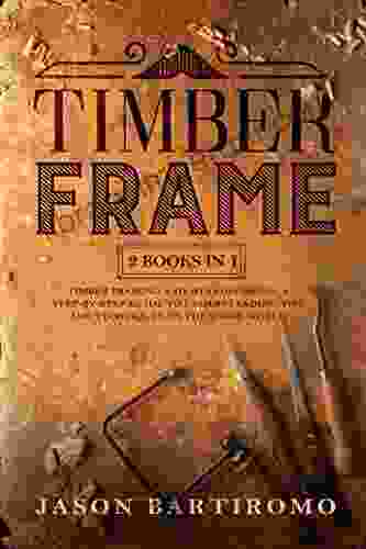 Timber Frame: 2 In 1 Timber Framing And Woodworking A Step By Step Guide To Understanding Tips And Techniques On The Wood World