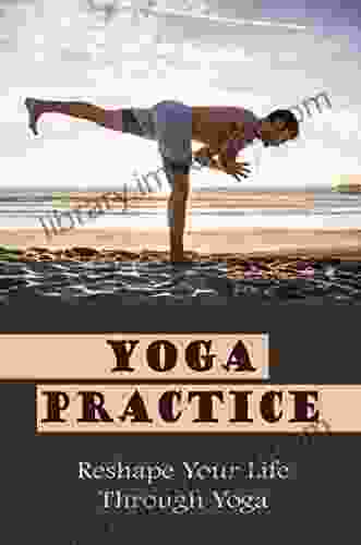 Yoga Practice: Reshape Your Life Through Yoga