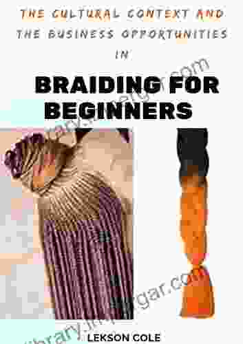 The Cultural Context And The Business Opportunities In Braiding For Beginners