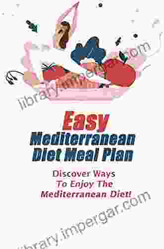 Easy Mediterranean Diet Meal Plan: Discover Ways To Enjoy The Mediterranean Diet : Mediterranean Diet Recipes Vegetarian