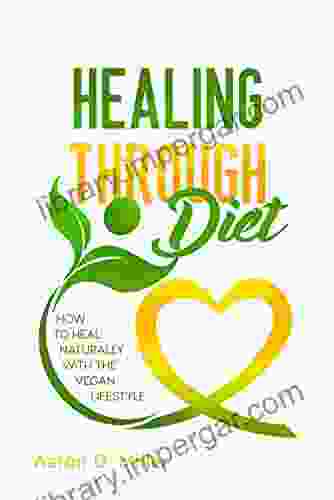 HEALING THROUGH DIET : How To Naturally Heal Through The Vegan Lifestlye