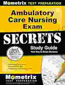 Ambulatory Care Nursing Exam Secrets Study Guide: Test Review for the Ambulatory Care Nurse Exam