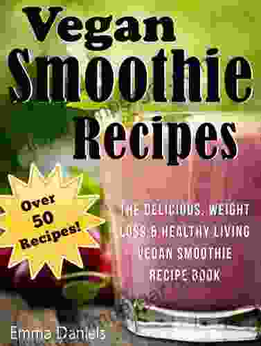 Vegan Smoothie Recipes: The Delicious Weight Loss Healthy Living Vegan Smoothie Recipe