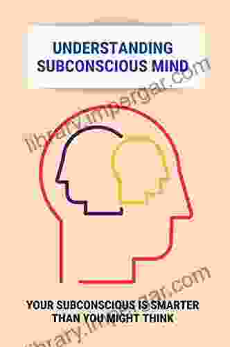 Understanding Subconscious Mind: Your Subconscious Is Smarter Than You Might Think: How To Strategize Your Path