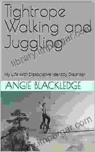 Tightrope Walking And Juggling: My Life With Dissociative Identity Disorder (The Ringmaster S Journal 5)