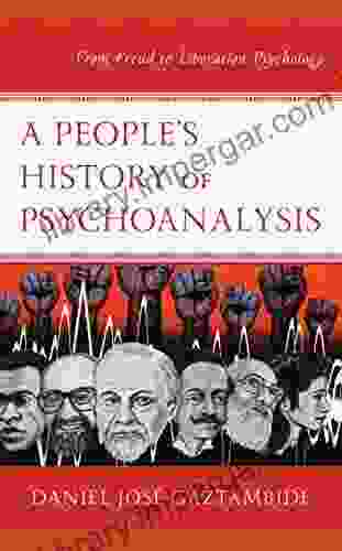 A People S History Of Psychoanalysis: From Freud To Liberation Psychology (Psychoanalytic Studies: Clinical Social And Cultural Contexts)