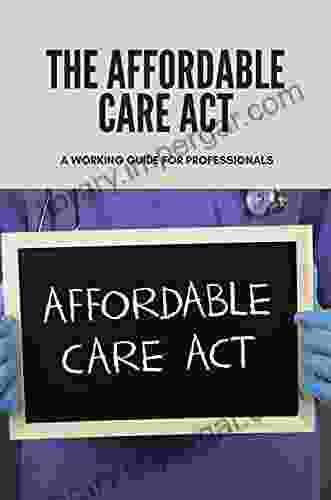 The Affordable Care Act: A Working Guide For Professionals: Affordable Care Act Facts