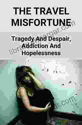 The Travel Misfortune: Tragedy And Despair Addiction And Hopelessness