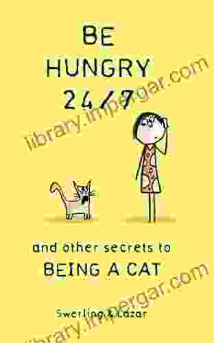 Be Hungry 24/7: And Other Secrets To Being A Cat