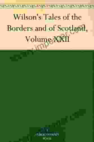 Wilson S Tales Of The Borders And Of Scotland Volume XXII