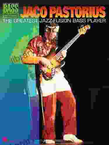 Jaco Pastorius The Greatest Jazz Fusion Bass Player Songbook: The Greatest Jazz Fusion Bass Player (Bass Recorded Versions)