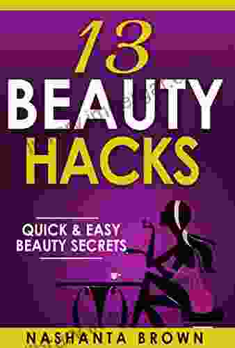 13 Beauty Hacks: Quick Easy Beauty Secrets (Beauty Hacks Tips Tricks And Secrets 1)