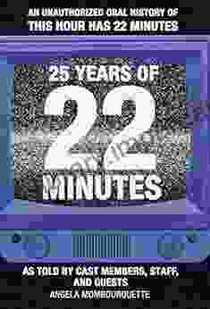 25 Years of 22 Minutes: An Unauthorized Oral History of This Hour Has 22 Minutes As Told by Cast Members Staff and Guests