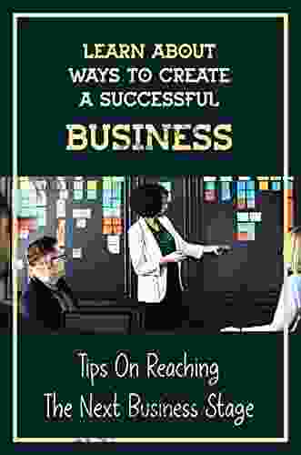 Learn About Ways To Create A Successful Business: Tips On Reaching The Next Business Stage: Small Business