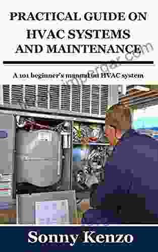 PRACTICAL GUIDE ON HVAC SYSTEMS AND MAINTENANCE: A 1o1 Beginner S Manual On HVAC System