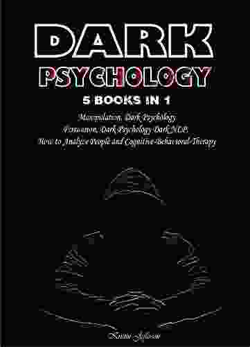 DARK PSYCHOLOGY 5 In 1: Manipulation Dark Psychology Persuasion Dark Psychology Dark NLP How To Analyze People And Cognitive Behavioral Therapy