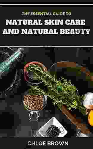 THE ESSENTIAL GUIDE TO NATURAL SKIN CARE AND NATURAL BEAUTY: Moisturizers Made From Common Product Ingredients For Your Skin And Beauty