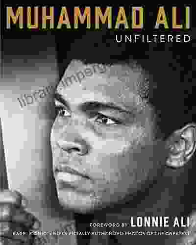 Muhammad Ali Unfiltered: Rare Iconic And Officially Authorized Photos Of The Greatest