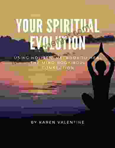 Your Spiritual Evolution: Using Holistic Methods To Heal The Mind Body Soul Connection