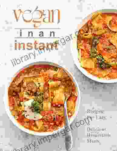 Vegan In An Instant Recipes For Easy and Delicious Homemade Meals: Healthy Plant Based Meals with this Instant Pot Cookbook For Beginners