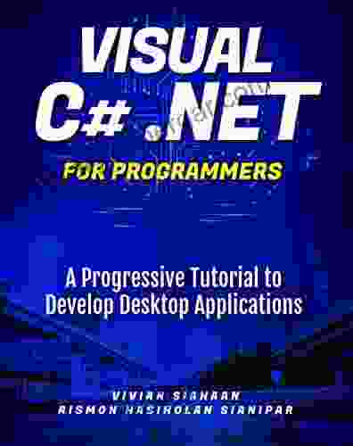 Visual C# NET For Programmers: A Progressive Tutorial To Develop Desktop Applications