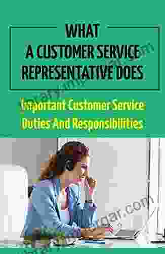 What A Customer Service Representative Does: Important Customer Service Duties And Responsibilities: Customer Service Representative Duties