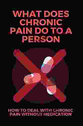 What Does Chronic Pain Do To A Person: How To Deal With Chronic Pain Without Medication