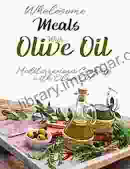 Wholesome Meals With Olive Oil:Mediterranean Cooking With Olive Oil