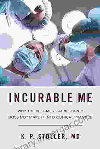 Incurable Me: Why the Best Medical Research Does Not Make It into Clinical Practice