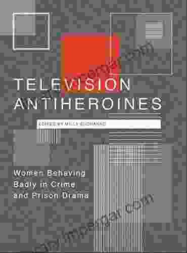 Television Antiheroines: Women Behaving Badly In Crime And Prison Drama