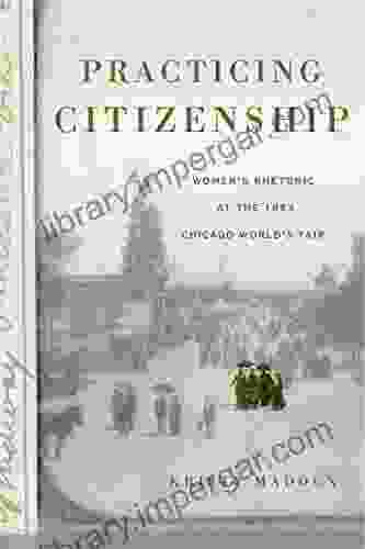 Practicing Citizenship: Women S Rhetoric At The 1893 Chicago World S Fair (Rhetoric And Democratic Deliberation 20)