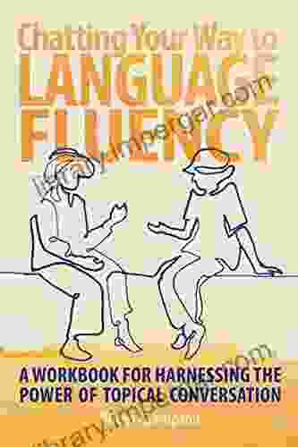 Chatting Your Way to Language Fluency: A Workbook for Harnessing the Power of Topical Conversation