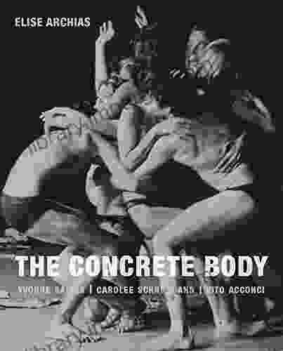 The Concrete Body: Yvonne Rainer Carolee Schneemann Vito Acconci